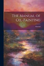 The Manual of Oil-Painting