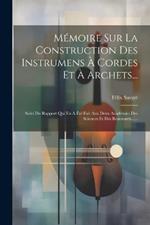 Mémoire Sur La Construction Des Instrumens À Cordes Et À Archets...: Suivi Du Rapport Qui En A Été Fait Aux Deux Académies Des Sciences Et Des Beaux-arts......