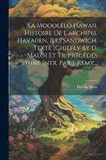 Ka Mooolelo Hawaii. Histoire De L'archipel Havaiien, Iles Sandwich, Texte [chiefly By D. Malo] Et Tr. Précédés D'une Intr. Par J. Remy...