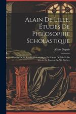 Alain De Lille, Études De Philosophie Scholastique: Histoire De La Rivalité Philosophique De L'école De Lille Et De L'école De Tournai Au Xiè Siècle...