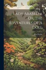 Lady Arabella Or, The Adventures Of A Doll