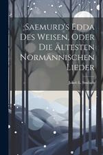 Saemurd's Edda Des Weisen, Oder Die Ältesten Normännischen Lieder