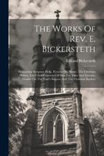 The Works Of Rev. E. Bickersteth: Containing Scripture Help, Treatise On Prayer, The Christian Hearer, The Chief Concerns Of Man For Time And Eternity, Treatise On The Lord's Supper, And The Christian Student