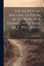 The Secrets of Angling [A Poem] by I.D. Repr., by J. Dennys, With Intr. by T. Westwood