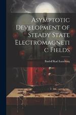 Asymptotic Development of Steady State Electromagnetic Fields