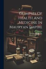 Glimpses Of Health And Medicine In Mauryan Empire