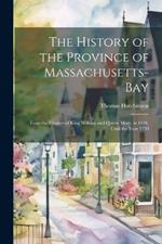 The History of the Province of Massachusetts-Bay: From the Charter of King William and Queen Mary, in 1691, Until the Year 1750