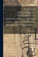 El Gran Diccionario Historico, O Miscellanea Curiosa De La Historia Sagrada Y Profana ...