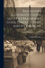 Bradshaw's Illustrated Guide [afterw.] Bradshaw's Guide Through Paris And Its Environs