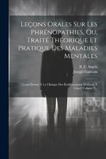 Leçons Orales Sur Les Phrénopathies, Ou, Traité Théorique Et Pratique Des Maladies Mentales: Cours Donné À La Clinique Des Établissements D'aliénés À Gand, Volume 2...