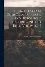 Eiflia Illustrata Oder Geographische Und Historische Beschreibung Der Eifel, Volumes 1-2