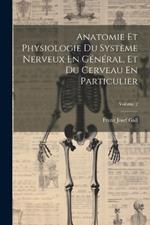 Anatomie Et Physiologie Du Système Nerveux En Général, Et Du Cerveau En Particulier; Volume 2