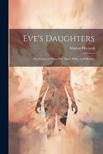 Eve's Daughters: Or, Common Sense For Maid, Wife, And Mother