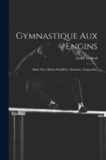 Gymnastique Aux Engins: Barre Fixe, Barres Parallèles, Anneaux, Trampoline