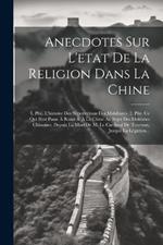 Anecdotes Sur L'etat De La Religion Dans La Chine: 1. Ptie. L'histoire Des Superstitions Des Malabares. 2. Ptie. Ce Qui S'est Passe À Rome & À La Chine Au Sujet Des Idolâtries Chinoises, Depuis La Mort De M. Le Cardinal De Tournon, Jusquà La Légation...