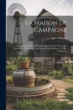 La Maison De Campagne: Ouvrage Qui Peut Aussi, En Ce Qui Concerne L'économie Domestique, Être Utile Aux Personnes Qui Habitent La Ville, Volume 2...