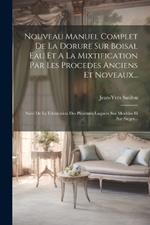 Nouveau Manuel Complet De La Dorure Sur Boisal Eau Et A La Mixtification Par Les Procedes Anciens Et Noveaux...: Suivi De La Fabrication Des Peintures Laquees Sur Meubles El Sur Sieges...