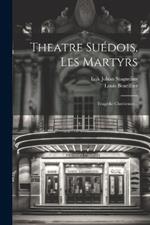 Theatre Suédois, Les Martyrs: Tragédie Chrétienne...