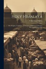 Holy Himalaya; the Religion, Traditions, and Scenery of Himalayan Province (Kumaon and Garwhal)