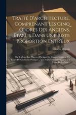 Traité D'architecture, Comprenant Les Cinq Ordres Des Anciens, Etablis Dans Une Juste Proportion Entr'eux: On Y a Joint Les Pilastres D'attique De Chaque Ordre ... Un Cours De Géometrie Pratique ... Un Traité D'arithmétique ... Un Traité De La Mes...