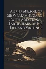 A Brief Memoir of Sir William Blizard ... With Additional Particulars of His Life and Writings