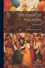 Historia De Yucatan: La Guerra Social. 1847-188L