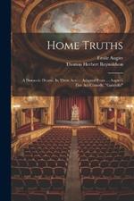 Home Truths: A Domestic Drama, In Three Acts ... Adapted From ... Augier's Five Act Comedy, 