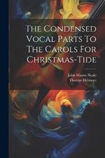 The Condensed Vocal Parts To The Carols For Christmas-tide