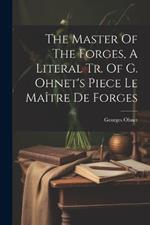 The Master Of The Forges, A Literal Tr. Of G. Ohnet's Piece Le Maître De Forges