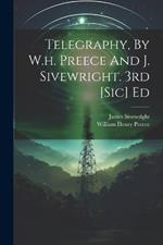 Telegraphy, By W.h. Preece And J. Sivewright. 3rd [sic] Ed