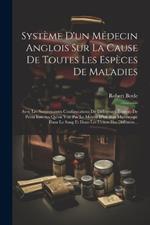 Système D'un Médecin Anglois Sur La Cause De Toutes Les Espèces De Maladies: Avec Les Surprenantes Configurations De Différentes Espèces De Petits Insectes Qu'on Voit Par Le Moyen D'un Bon Microscope Dans Le Sang Et Dans Les Urines Des Différens...