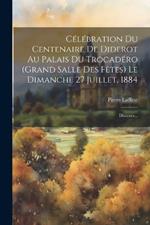 Célébration Du Centenaire De Diderot Au Palais Du Trocadéro (grand Salle Des Fêtes) Le Dimanche 27 Juillet, 1884: Discours...