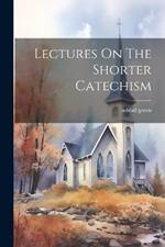 Lectures On The Shorter Catechism