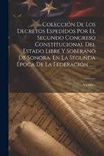 Colección De Los Decretos Espedidos Por El Segundo Congreso Constitucional Del Estado Libre Y Soberano De Sonora, En La Segunda Época De La Federación ......