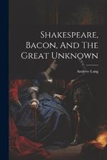 Shakespeare, Bacon, And The Great Unknown