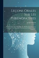 Leçons Orales Sur Les Phrénopathies: Ou Traité Théorique Et Pratique Des Maladies Mentales. Cours Donné À La Clinique Des Établissements D'aliénés À Gand, Volume 1...