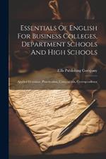 Essentials Of English For Business Colleges, Department Schools And High Schools: Applied Grammar, Punctuation, Composition, Correspondence