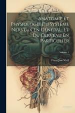 Anatomie Et Physiologie Du Système Nerveux En Général, Et Du Cerveau En Particulier; Volume 1