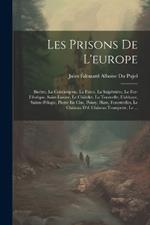 Les Prisons De L'europe: Bicêtre, La Conciergerie, La Force, La Salpêtrière, Le For-L'évêque, Saint-Lazare, Le Châtelet, La Tournelle, L'abbaye, Sainte-Pélagie, Pierre En Cize, Poissy, Ham, Fenestrelles, Le Château D'if, Château Trompette, Le ...