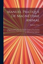 Manuel Pratique De Magnétisme Animal: Exposition Méthodique Des Procédés Employés Pour Produire Les Phénomènes Magnétiques Et Leur Application À L'étude Et Au Traitement Des Maladies