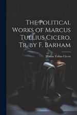 The Political Works of Marcus Tullius Cicero, Tr. by F. Barham