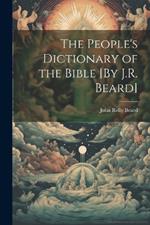 The People's Dictionary of the Bible [By J.R. Beard]