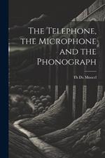 The Telephone, the Microphone and the Phonograph