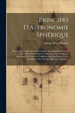 Principes D'Astronomie Sphérique: Ou, Traité Complet De Trigonométrie Sphérique: Dans Lequel On a Réuni Les Solutions Numériques, Gémetriques & Analytiques De Tous Les Problêmes Qui Ont Rapport À La Résolution Des Triangles Sphériques Quelco...