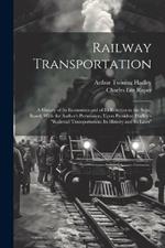 Railway Transportation: A History of Its Economics and of Its Relation to the State, Based, With the Author's Permission, Upon President Hadley's 