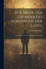 H.H. Meier. Der Gründer Des Norddeutschen Lloyd: Lebensbild Eines Bremer Kaufmanns 1809-1898