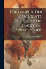 Philosophie der Geschichte, oder, über die Tradition. Zweiter Theil