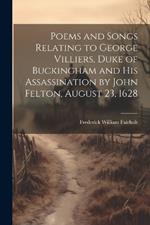 Poems and Songs Relating to George Villiers, Duke of Buckingham and His Assassination by John Felton, August 23, 1628