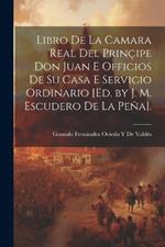 Libro De La Camara Real Del Prinçipe Don Juan E Officios De Su Casa E Servicio Ordinario [Ed. by J. M. Escudero De La Peña].