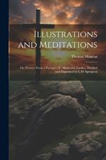 Illustrations and Meditations: Or, Flowers From a Puritan's [T. Manton's] Garden, Distilled and Dispensed by C.H. Spurgeon